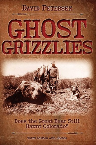 Carte Ghost Grizzlies: Does the Great Bear Still Haunt Colorado? 3rd Ed. David Petersen