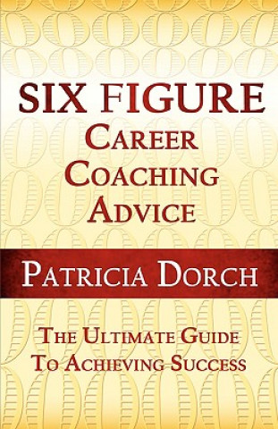 Książka Six Figure Career Coaching Advice: The Ultimate Guide to Achieving Success Patricia Dorch