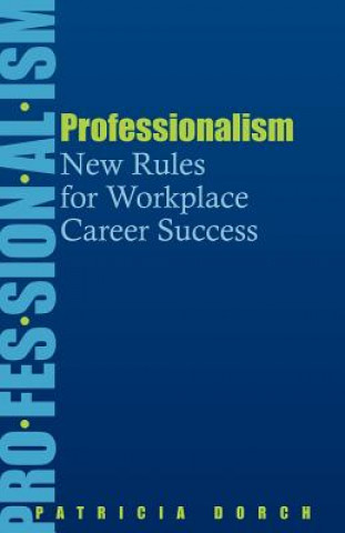 Kniha Professionalism: New Rules for Workplace Career Success Patricia Dorch