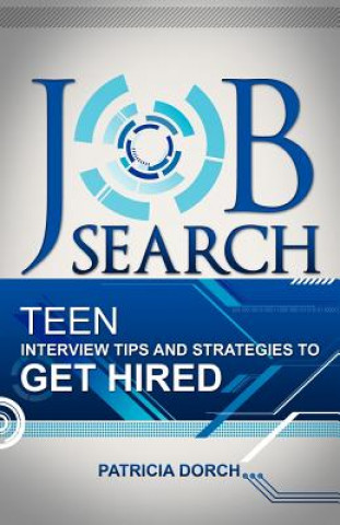 Könyv Job Search: Teen Interview Tips and Strategies to Get Hired Patricia Dorch