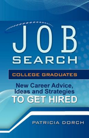 Libro Job Search: College Graduates New Career Advice, Ideas and Strategies to Get Hired Patricia Dorch