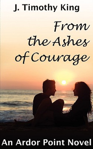 Book From the Ashes of Courage (Ardor Point #1) J. Timothy King
