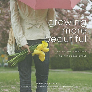 Könyv Growing More Beautiful: An Artful Approach to Personal Style Jennifer Robin