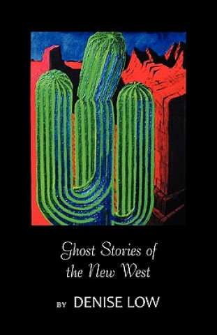 Kniha Ghost Stories of the New West: From Einstein's Brain to Geronimo's Boots Denise Low
