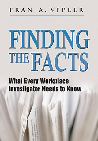 Knjiga Finding the Facts: What Every Workplace Investigator Needs to Know Fran A. Sepler