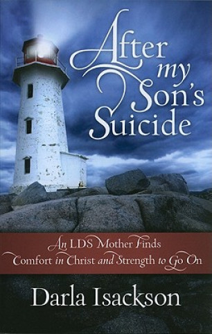 Knjiga After My Son's Suicide: An LDS Mother Finds Comfort in Christ and Strength to Go on Darla Isackson