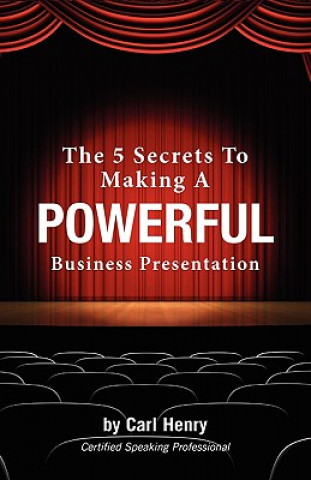 Carte The 5 Secrets to Making a Powerful Business Presentation Carl Henry