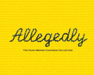 Carte Allegedly: The Hugh Brown Chainsaw Collection Kristine McKenna