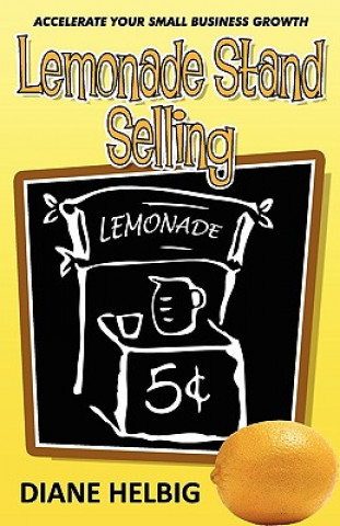 Książka Lemonade Stand Selling: Accelerate Your Small Business Growth Diane Helbig