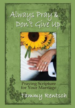 Książka Always Pray and Don't Give Up: Praying Scripture for Your Marriage Tammy Rentsch