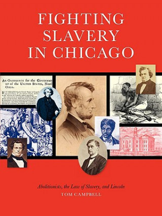 Livre Fighting Slavery in Chicago: Abolitionists, the Law of Slavery, and Lincoln Thomas Campbell