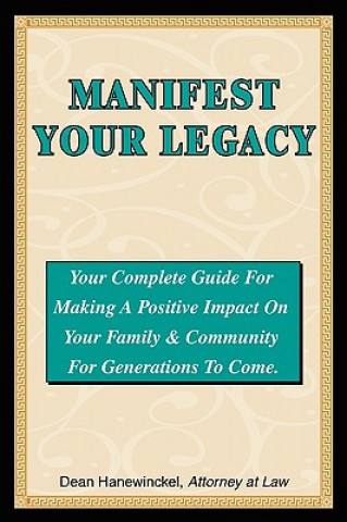 Carte Manifest Your Legacy - Your Complete Guide for Making a Positive Impact on Your Family & Community for Generations to Come Dean Hanewinckel