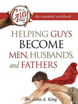 Carte Helping Guys Become Men, Husbands, and Fathers Workbook John A. King