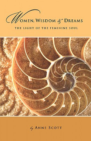 Książka Women, Wisdom & Dreams: The Light of the Feminine Soul Anne Scott