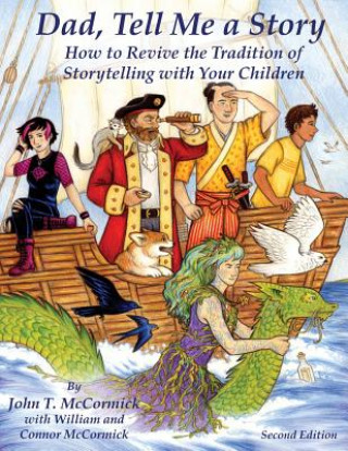 Carte Dad, Tell Me a Story: How to Revive the Tradition of Storytelling with Your Children John T. McCormick