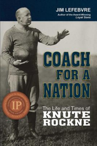 Книга Coach for a Nation: The Life and Times of Knute Rockne Jim Lefebvre