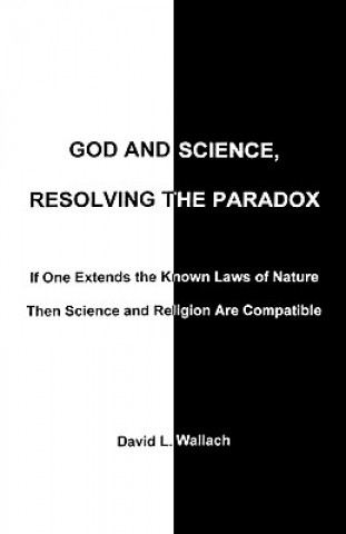 Carte God and Science, Resolving the Paradox: If One Extends the Known Laws of Nature Then Science and Religion Are Compatible David L. Wallach