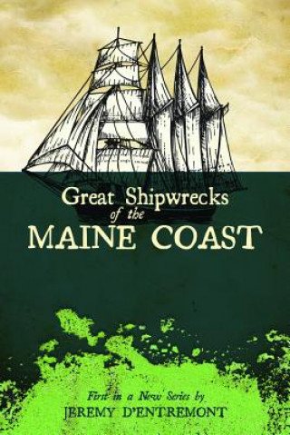 Kniha Great Shipwrecks of the Maine Coast Jeremy D'Entremont