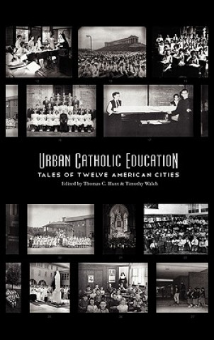Carte Urban Catholic Education: Tales of Twelve American Cities Thomas C. Hunt