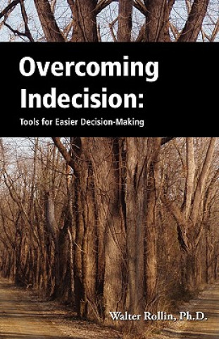 Kniha Overcoming Indecision: Tools for Easier Decision Making Walter Rollin