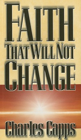 Book Faith That Will Not Change Charles Capps