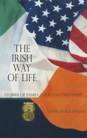 Book The Irish Way to Life: Stories of Family, Faith and Friendship John Shaughnessy