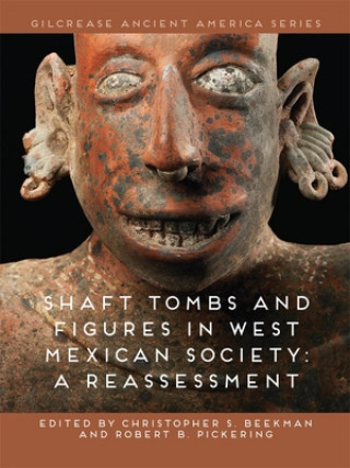 Kniha Shaft Tombs and Figures in West Mexican Society: A Reassessment Christopher S. Beekman