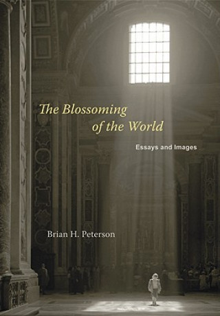 Kniha The Blossoming of the World: Essays and Images Brian H. Peterson