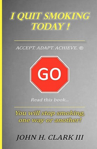 Knjiga I Quit Smoking Today! - Accept. Adapt. Achieve. (R) John H. Clark