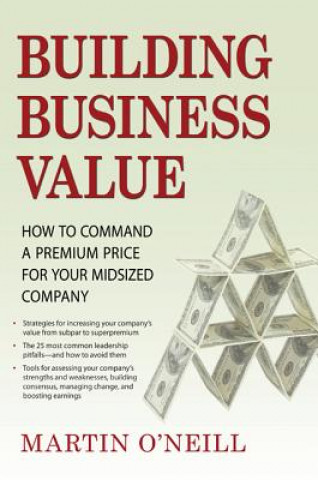 Knjiga Building Business Value: How to Command a Premium Price for Your Midsized Company Martin O'Neill