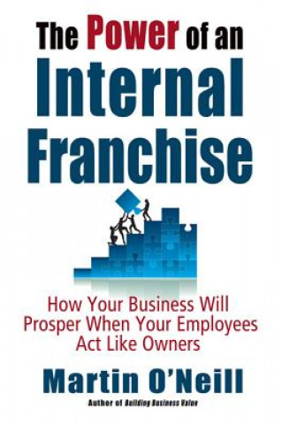 Carte The Power of an Internal Franchise: How Your Business Will Prosper When Employees Act Like Owners Martin O'Neill