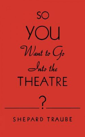 Carte So You Want to Go Into the Theatre? Shepard Traube