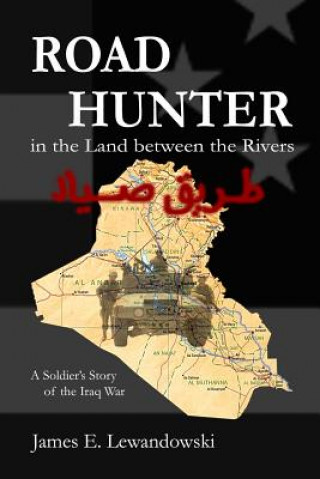 Knjiga Road Hunter in the Land Between the Rivers: A Soldier's Story of the Iraq War James E. Lewandowski