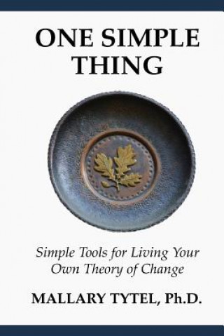 Kniha One Simple Thing: Simple Tools for Living Your Own Theory of Change Mallary Tytel