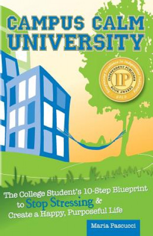 Carte Campus Calm University: The College Student's 10-Step Blueprint to Stop Stressing & Create a Happy, Purposeful Life Maria Pascucci