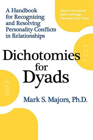 Kniha Dichotomies for Dyads: A Handbook for Recognizing and Resolving Personality Conflicts in Relationships Mark S. Majors