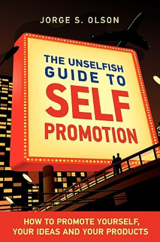 Kniha The Unselfish Guide to Self Promotion Jorge S. Olson