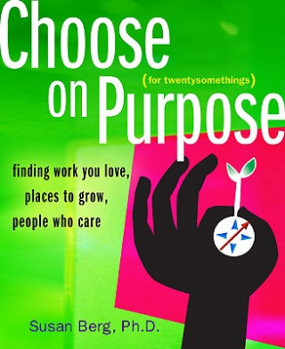 Kniha Choose on Purpose for Twentysomethings: Finding Work You Love, Places to Grow, People Who Care Susan Berg