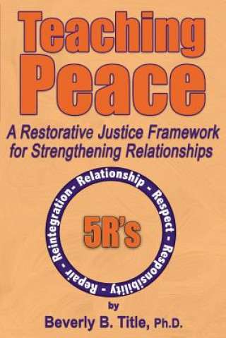 Carte Teaching Peace: A Restorative Justice Framework for Strengthening Relationships Beverly B. Title