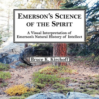 Książka Emerson's Science of the Spirit: A Visual Interpretation of Emerson's Natural History of Intellect Bruce K. Kirchoff