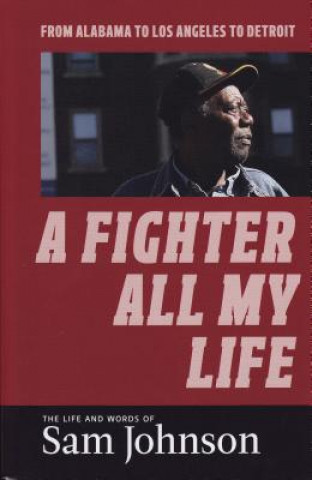 Kniha A Fighter All My Life: The Life and Words of Sam Johnson: From Alabama to Los Angeles to Detroit Sam Johnson