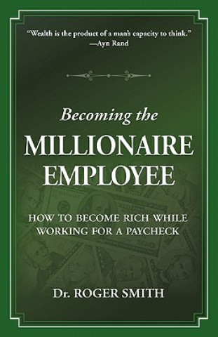 Livre Becoming the Millionaire Employee: How to Become Rich While Working for a Paycheck Roger Dean Smith