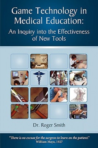 Könyv Simulation and Game Technology in Medical Education: An Inquiry Into the Effectiveness of New Tools Roger Dean Smith