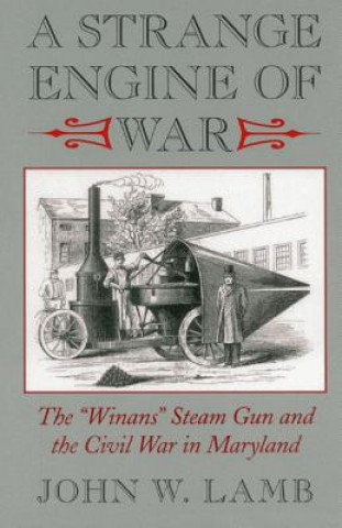 Książka A Strange Engine of War: The "Winans" Steam Gun and the Civil War in Maryland John W. Lamb