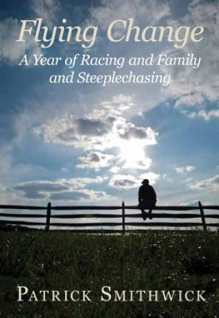 Kniha Flying Change: A Year of Racing and Family and Steeplechasing Patrick Smithwick