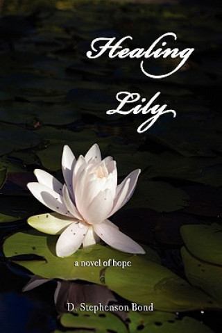 Könyv Healing Lily: A Novel of Hope D. Stephenson Bond
