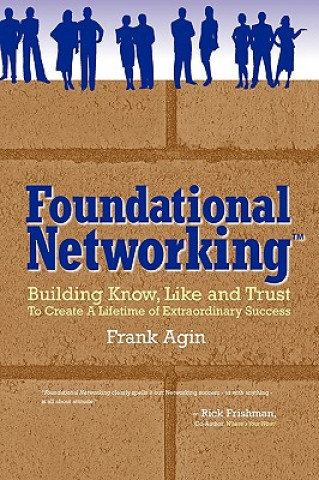 Kniha Foundational Networking: Building Know, Like and Trust to Create a Lifetime of Extraordinary Success Frank Agin