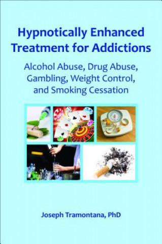 Carte Hypnotically Enhanced Treatment for Addictions: Alcohol Abuse, Drug Abuse, Gambling, Weight Control, and Smoking Cessation Joseph Tramontana