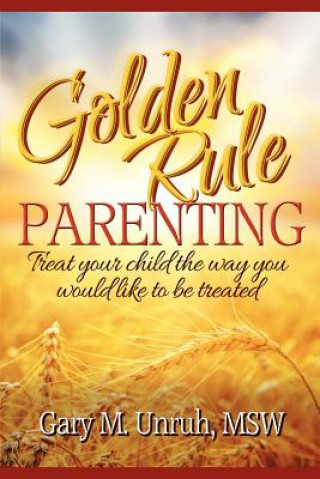 Book Golden Rule Parenting Gary M. Unruh