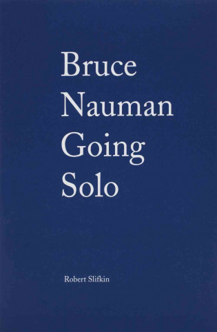 Carte Bruce Nauman: Going Solo Robert Slifkin